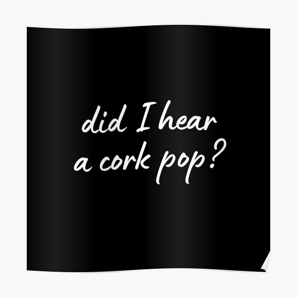 did-i-hear-a-cork-pop-poster-by-monktee-redbubble