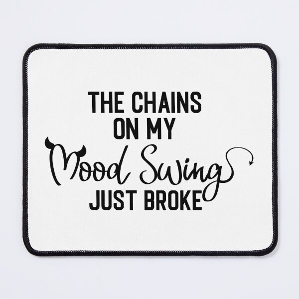 Item preview, THE CHAINS ON MY MOOD SWING JUST BROKE designed and sold by kapiks.