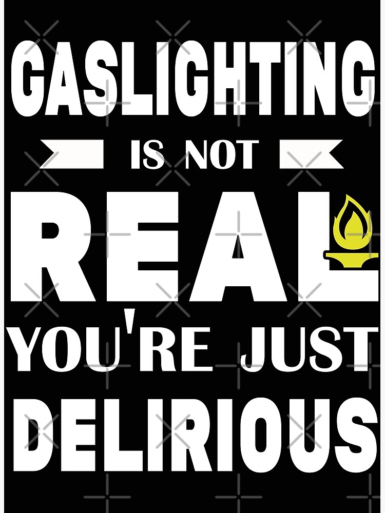 "Gaslighting is not real you're delirious funny birthday gift ideas" Poster by Desibeau