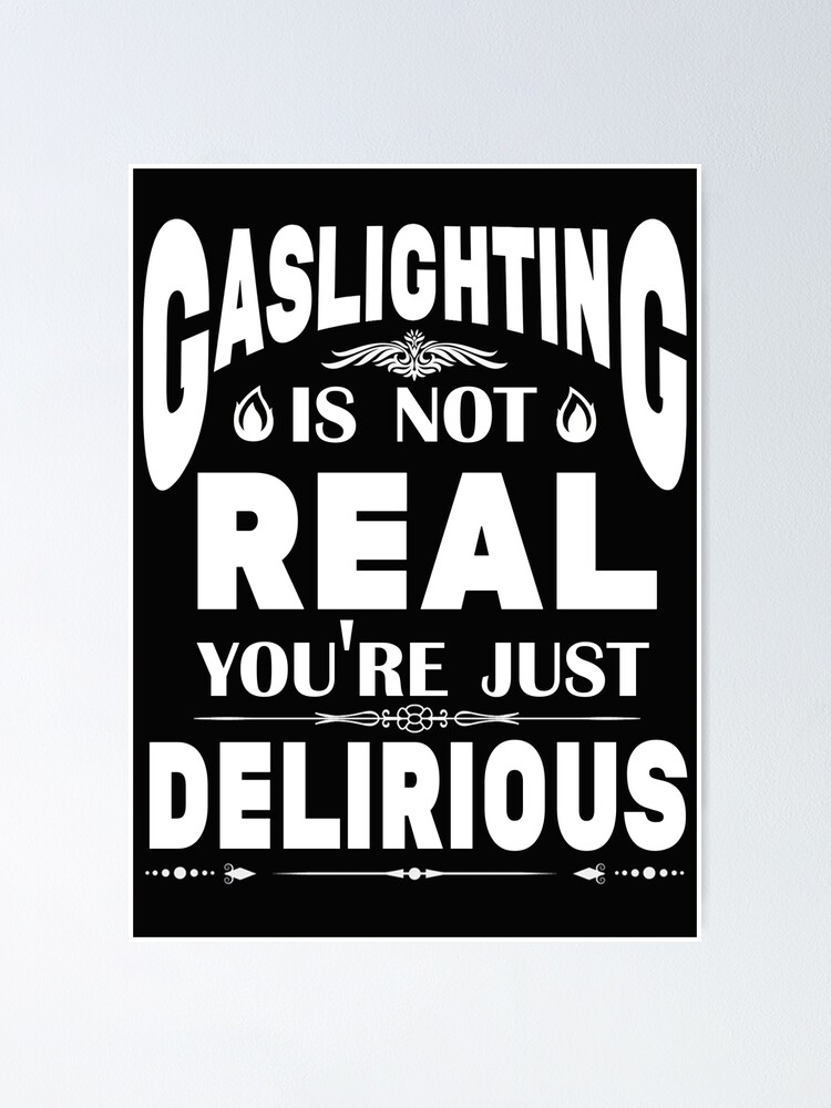 "Gaslighting is not real you're delirious funny birthday gift ideas" Poster by Desibeau