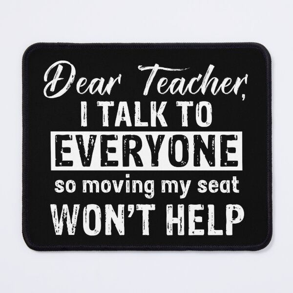 Item preview, Dear teacher, I Talk To Everyone So Moving My Ser Won't Help designed and sold by SmartStyle.