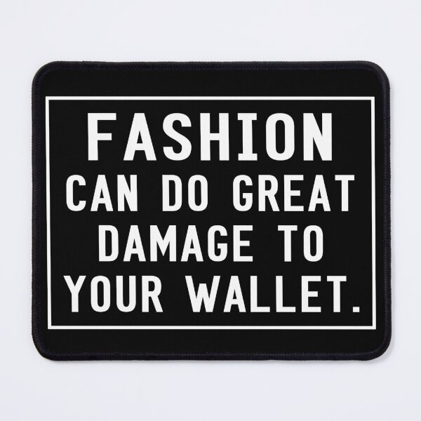 Item preview, Fashion Can Do Great Damage To Your Wallet designed and sold by SmartStyle.
