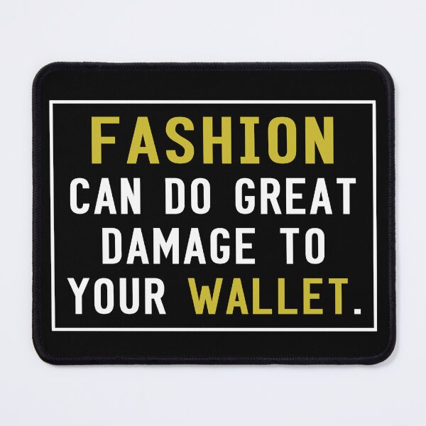 Item preview, Fashion Can Do Great Damage To Your Wallet designed and sold by SmartStyle.