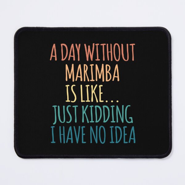 Item preview, A Day Without Marimba Is Like Just Kidding I Have No Idea designed and sold by kindxinn.
