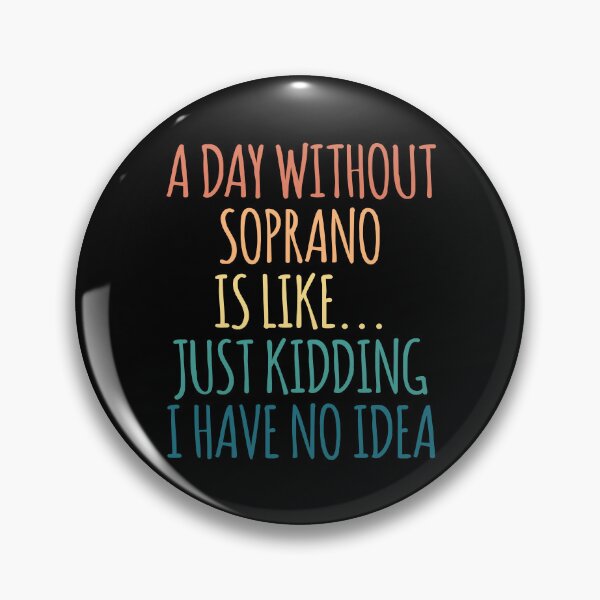Item preview, A Day Without Soprano Is Like Just Kidding I Have No Idea designed and sold by kindxinn.