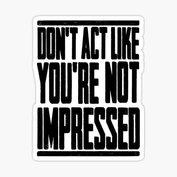 Item preview, DON'T ACT LIKE YOU'RE NOT IMPRESSED designed and sold by LAZY  J.