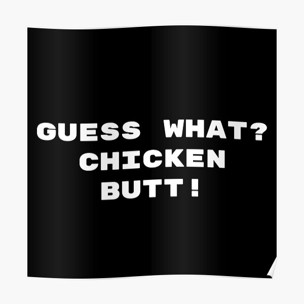 Guess What Chicken Butt Poster For Sale By Lonewolfx9 Redbubble