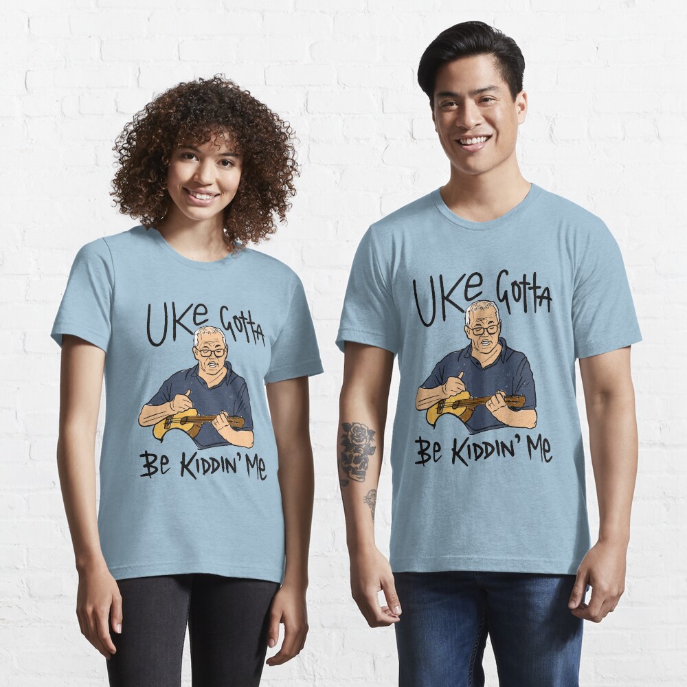 Uke Gotta Be Kiddin Me Essential T-Shirt