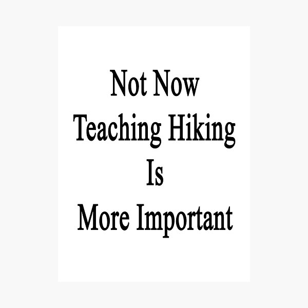 Item preview, Not Now Teaching Hiking Is More Important  designed and sold by supernova23.