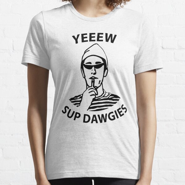 Yeeeeeeew sup dawgies Essential T-Shirt