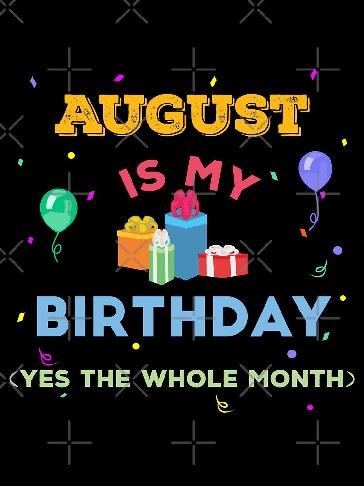 August is my birthday yes the whole month birthday outfit family birthday bday idea birthday humor august birthday quotes Kids T Shirt