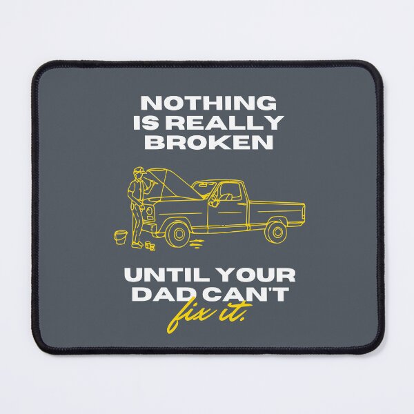Item preview, Nothing is Really Broken untill Your Dad Cant FIX IT. designed and sold by ArtCity Designs.