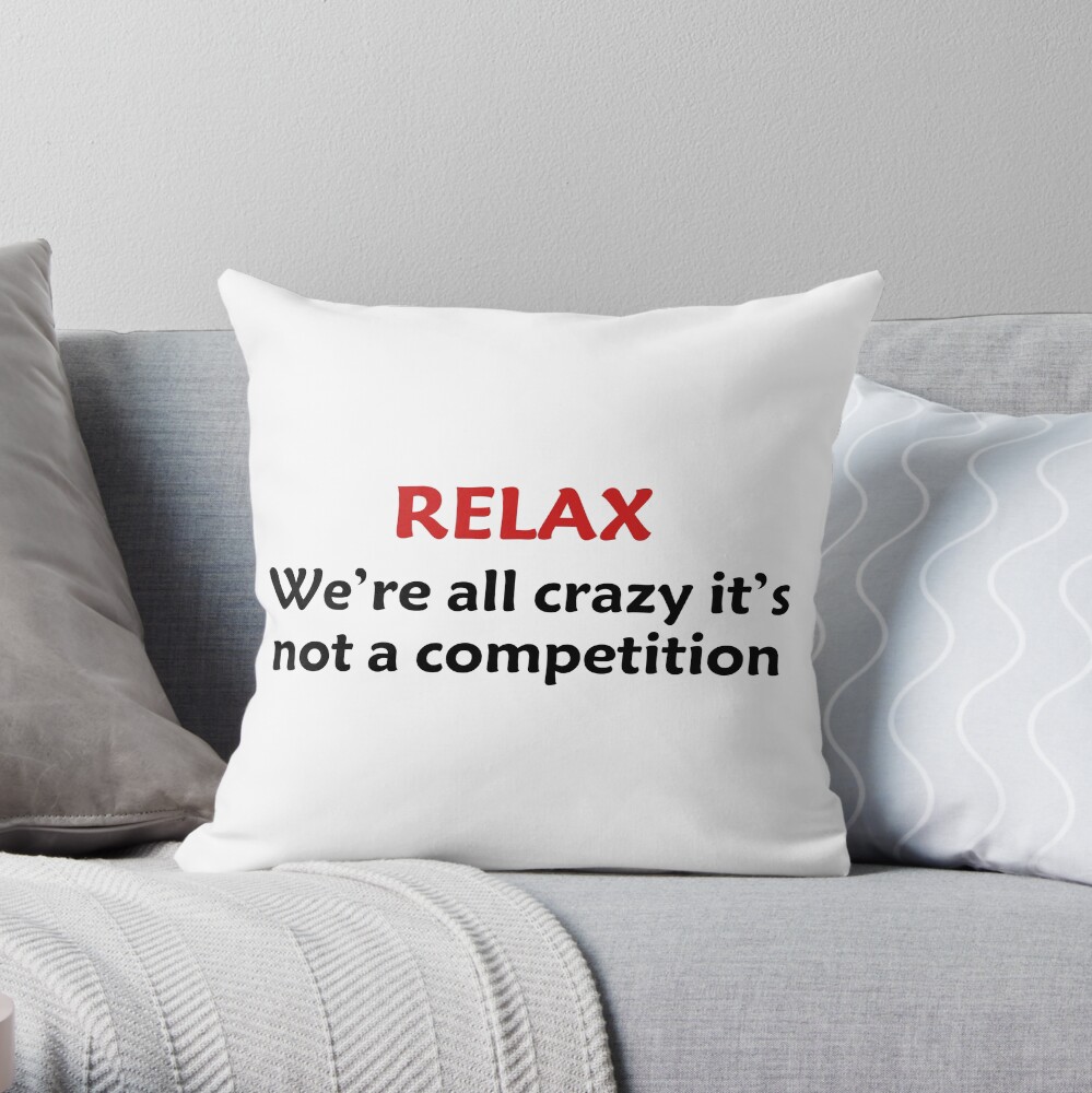 Relax We're All Crazy It's Not A Competition Funny Quotes Relax We're All Crazy It's Not A Competition Funny Quotes