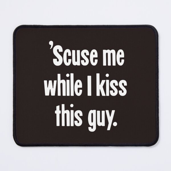 Item preview, Scuse Me While I Kiss This Guy designed and sold by LemonTeesdesign.
