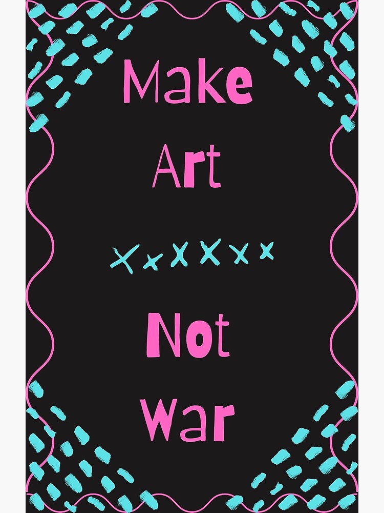 "Make Art, Not War" Poster for Sale by PourMiAmor Redbubble