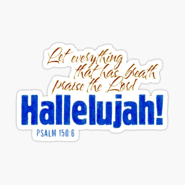 Let everything that has breath praise the Lord! Hallelujah! - Psalm 150:6 Sticker