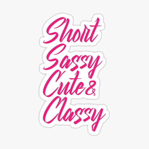 short-sassy-cute-and-classy-sticker-by-exponentialart-redbubble