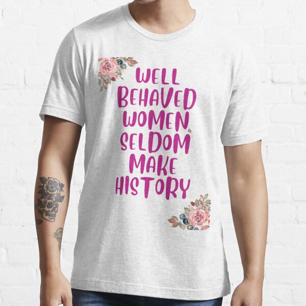 Well Behaved Women Seldom Make History; Women Empowerment Quotes Art Print  by BellaHope