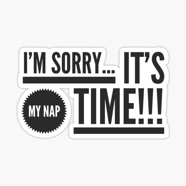 Im Sorry...Its My Nap Time!!! Sticker