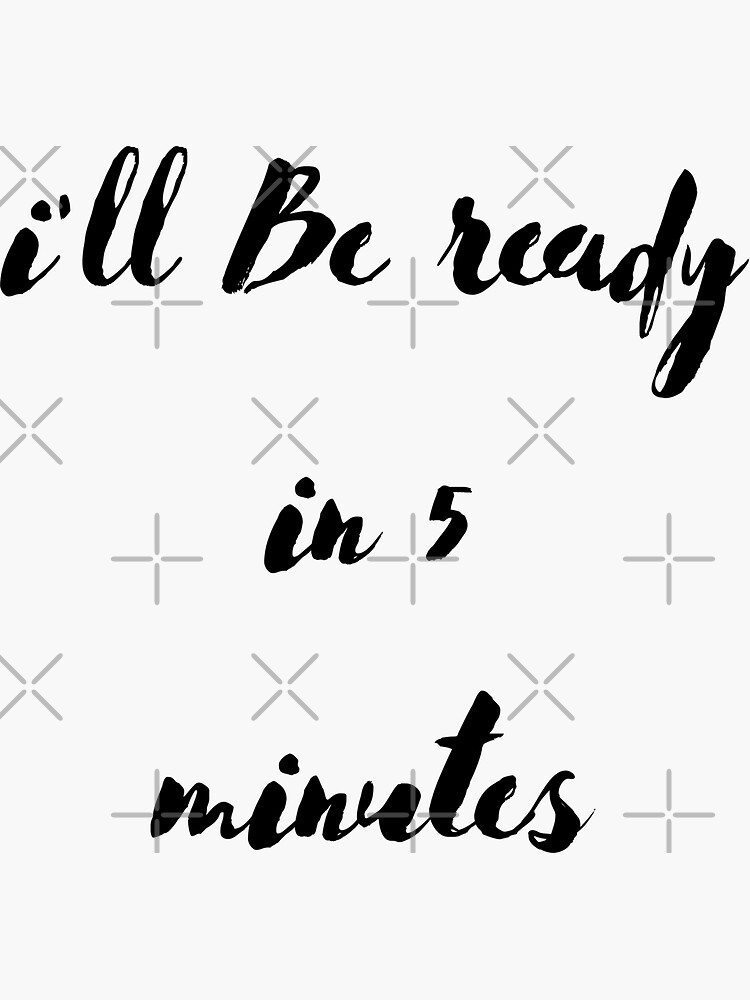 I'll Be Ready In 5 Minutes - cool Sticker for Sale by Youses