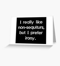 I Like Non-Sequiturs but Prefer Irony Greeting Card
