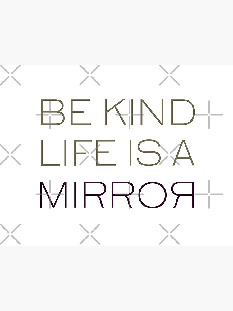 Be Kind Life Is A Mirror Quotes