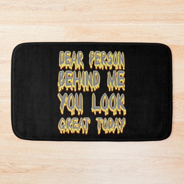 Item preview, dear person behind me you look great today designed and sold by bahdsgraphic.