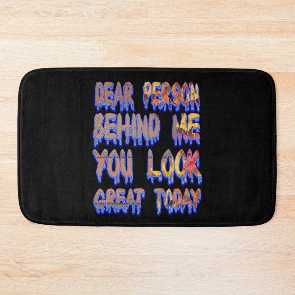Item preview, dear person behind me you look great today designed and sold by bahdsgraphic.