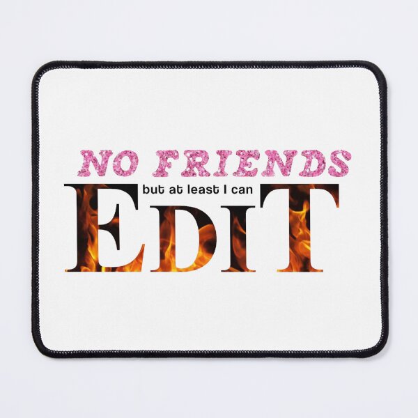 Item preview, No friends but at least I can edit  designed and sold by Cutieplier1995.
