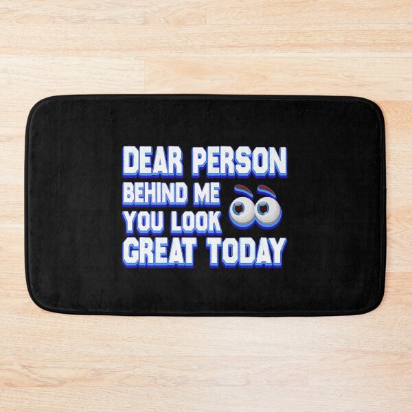 Item preview, dear person behind me you look great today designed and sold by bahdsgraphic.