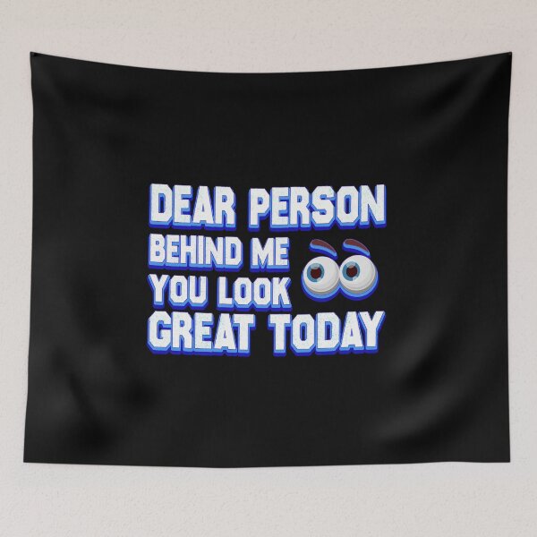 Item preview, dear person behind me you look great today designed and sold by bahdsgraphic.
