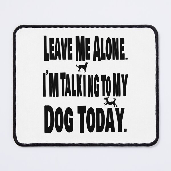 Item preview, Leave me alone. I am talking to my dog today. designed and sold by TJHstudio.