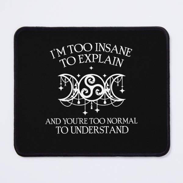 Item preview, I'm Too Insane To Explain You're Too Normal To Understand designed and sold by Dressed For  Duty.