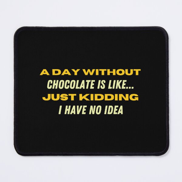 Item preview, A Day Without Chocolate Is Like Just Kidding I Have No Idea designed and sold by Wanc Designs.