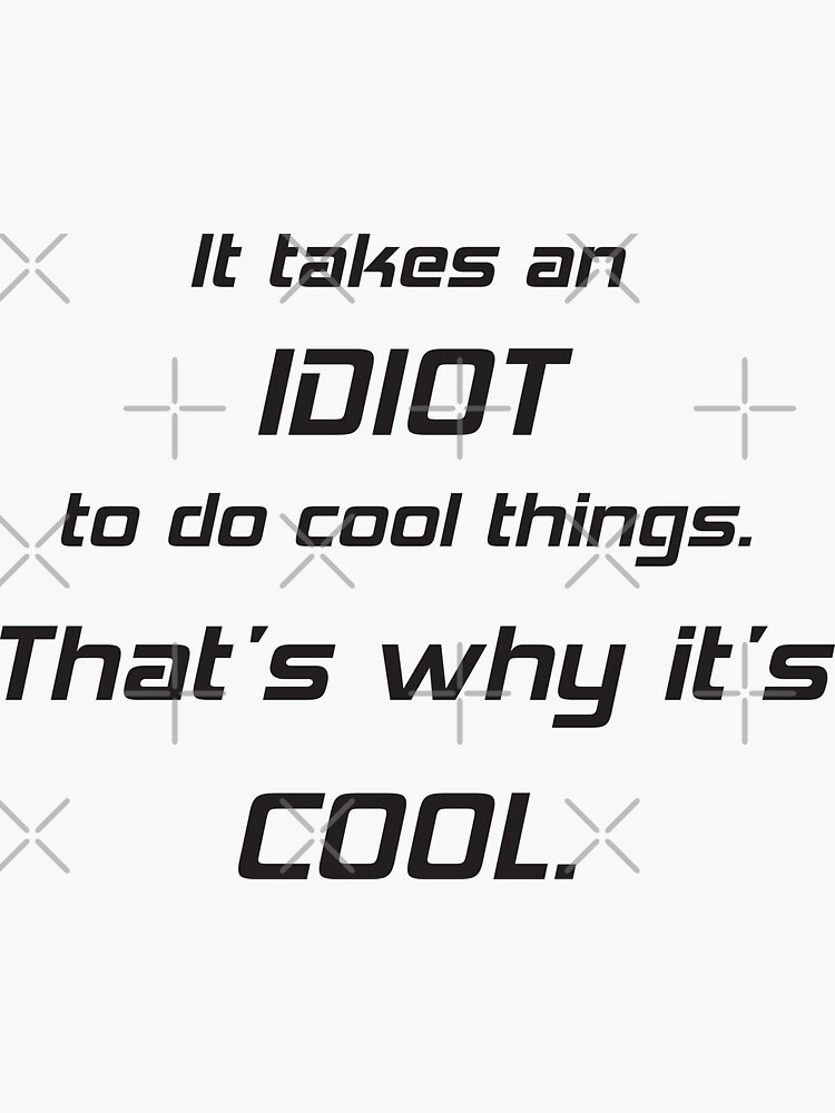 It Takes An Idiot To Do Cool Things 2 Sticker By Ellygator Redbubble