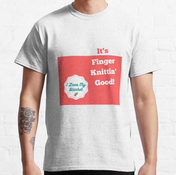 Finger Knittin' Good! Classic T-Shirt