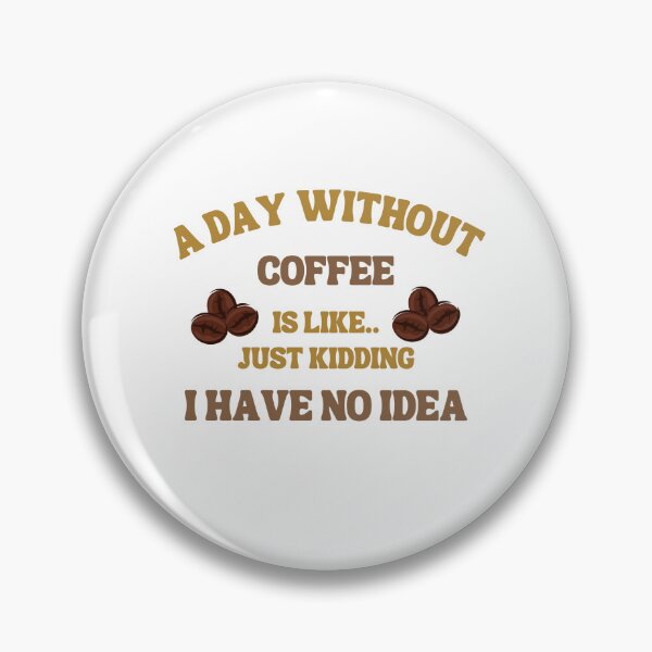 Item preview, A Day Without Coffee Is Like Just Kidding I Have No Idea designed and sold by Wanc Designs.
