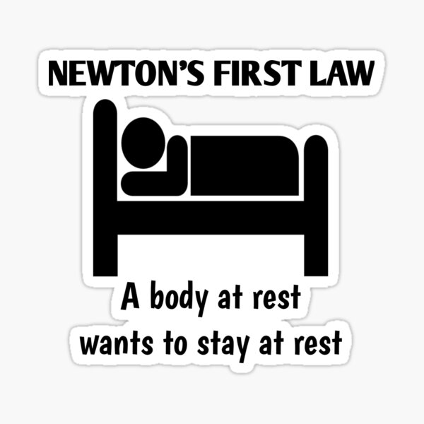 Newton's First Law- A body at rest wants to stay at rest Sticker