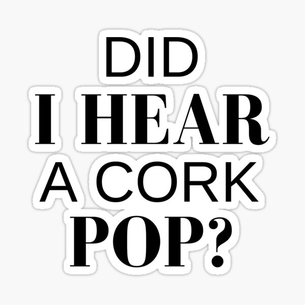 funny-did-i-hear-a-cork-pop-black-letters-sticker-sticker-by-podguy