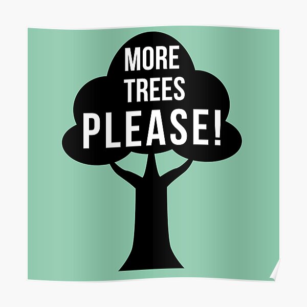 More Trees Please Plant More Trees Save The Trees Poster By Novycreates Redbubble 6533