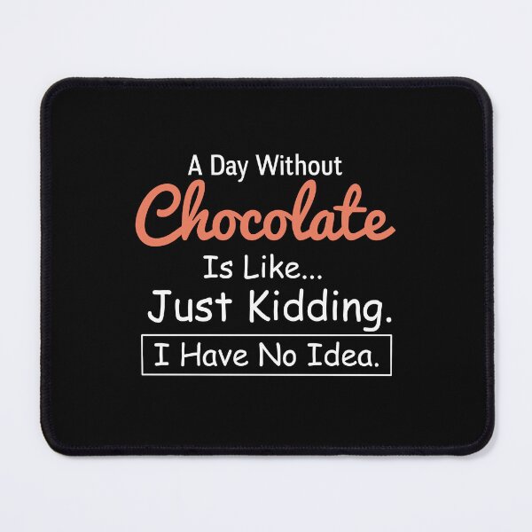 Item preview, A Day Without Chocolate Is Like Just Kidding I Have No Idea designed and sold by SweetThreads79.