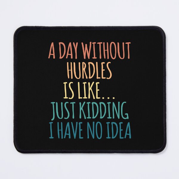 Item preview, A Day Without Hurdles Is Like Just Kidding I Have No Idea designed and sold by kindxinn.