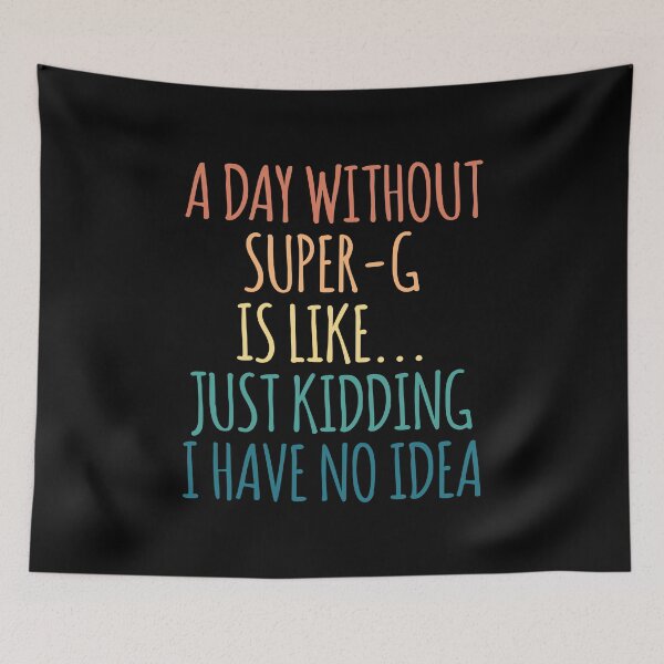 Item preview, A Day Without Super-G Is Like Just Kidding I Have No Idea designed and sold by kindxinn.