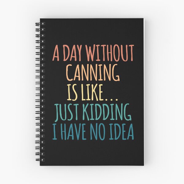 Item preview, A Day Without Canning Is Like Just Kidding I Have No Idea designed and sold by kindxinn.