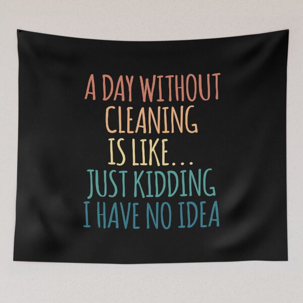 Item preview, A Day Without Cleaning Is Like Just Kidding I Have No Idea designed and sold by kindxinn.