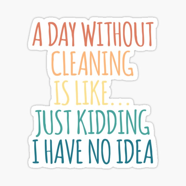 Item preview, A Day Without Cleaning Is Like Just Kidding I Have No Idea designed and sold by kindxinn.