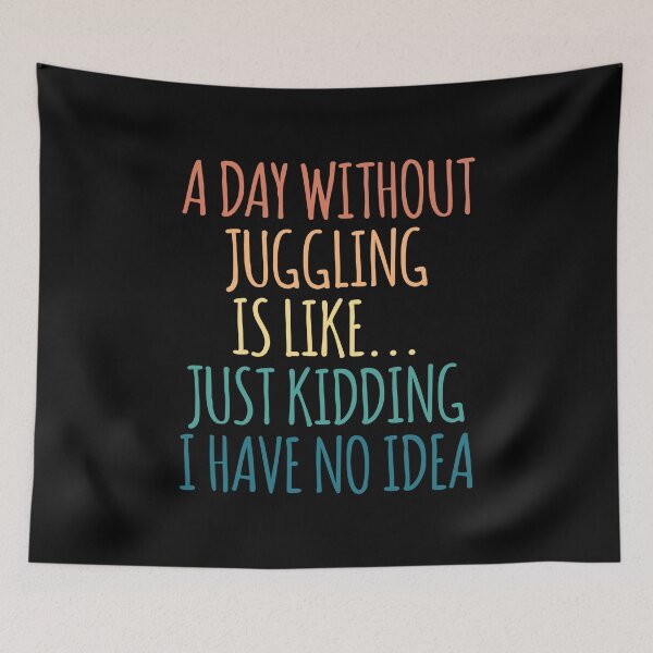 Item preview, A Day Without Juggling Is Like Just Kidding I Have No Idea designed and sold by kindxinn.