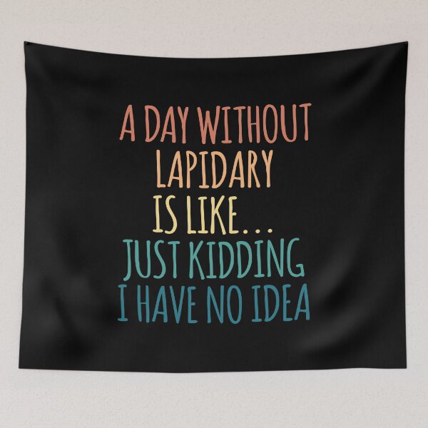 Item preview, A Day Without Lapidary Is Like Just Kidding I Have No Idea designed and sold by kindxinn.