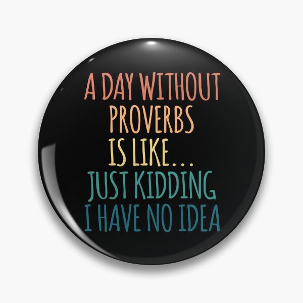 Item preview, A Day Without Proverbs Is Like Just Kidding I Have No Idea designed and sold by kindxinn.