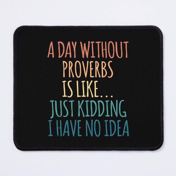 Item preview, A Day Without Proverbs Is Like Just Kidding I Have No Idea designed and sold by kindxinn.